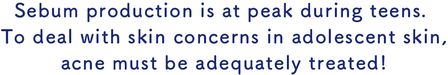 Sebum production is at peak during teens. To deal with skin concerns in adolescent skin, acne must be adequately treated!