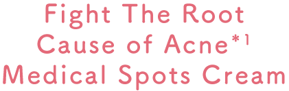 Fight The Root Cause of Acne*1 Medical Spots Cream