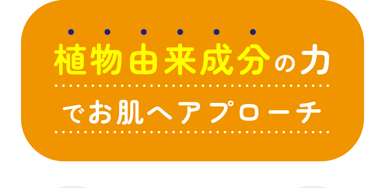 植物由来成分の力でお肌へアプローチ