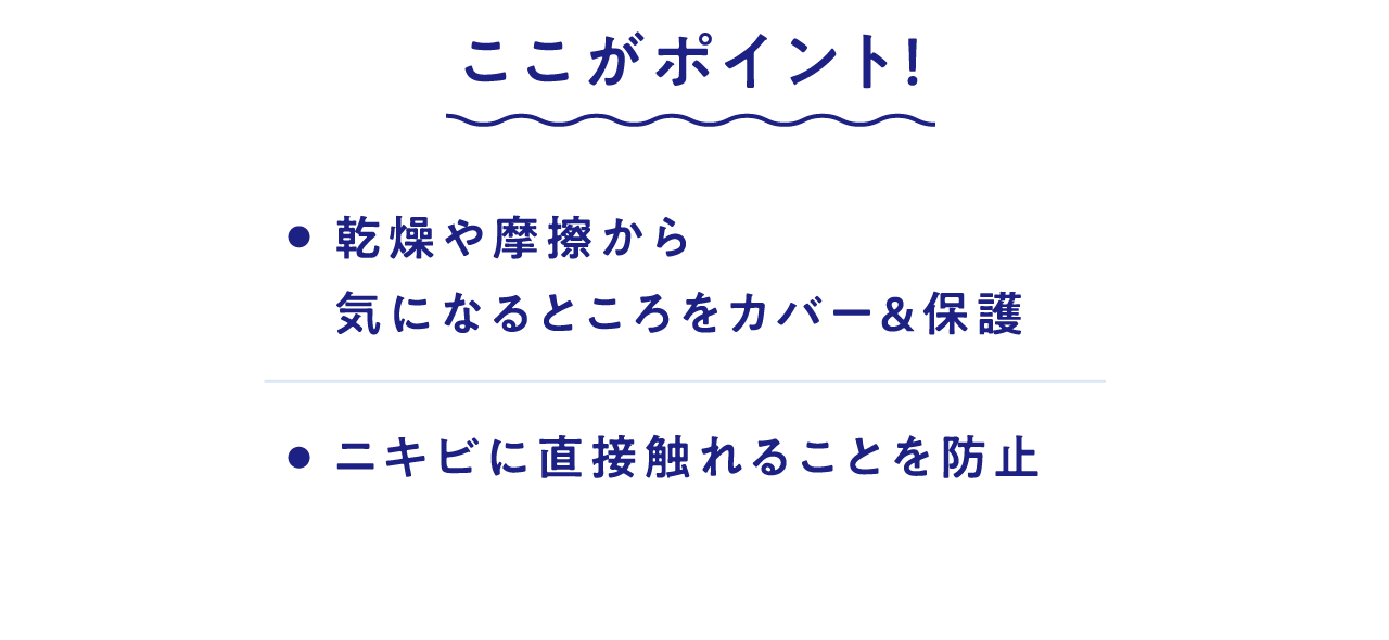 乾燥や摩擦から気になるところをカバー＆保護 / ニキビに直接触れることを防止